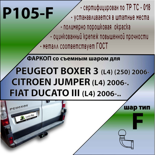 P105-F Лидер-плюс ТСУ для Peugeot Boxer 3 L4 2006-, Citroen Jumper L4 2006-, Fiat Ducato L4 2006- без снятия и выреза бампера. Тип шара: F. Нагрузки: 2000/100 кг, масса фаркопа 22,4 кг, требуется 4 сверления (без электрики в комплекте)